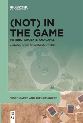 (Not) In the Game: History, Paratexts, and Games - Seiwald, Regina (Editor), and Vollans, Edwin (Editor)