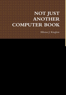 Not Just Another Computer Book - Kinglow, Alfonso J