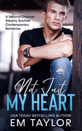 Not Just My Heart: A Second Chance Steamy Scottish Contemporary Romance