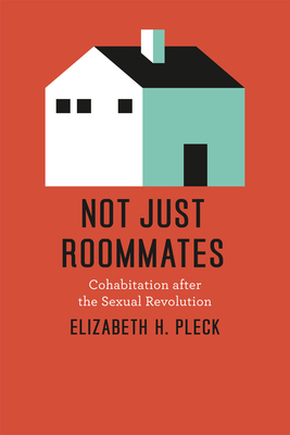 Not Just Roommates: Cohabitation after the Sexual Revolution - Pleck, Elizabeth H.