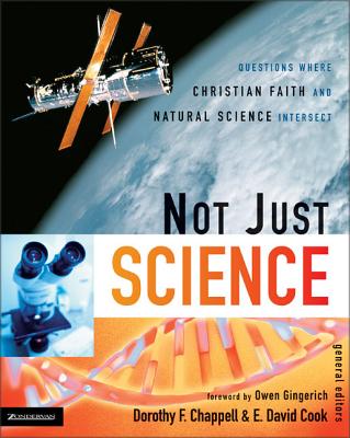 Not Just Science: Questions Where Christian Faith and Natural Science Intersect - Chappell, Dorothy F (Editor), and Cook, E David (Editor), and Zondervan