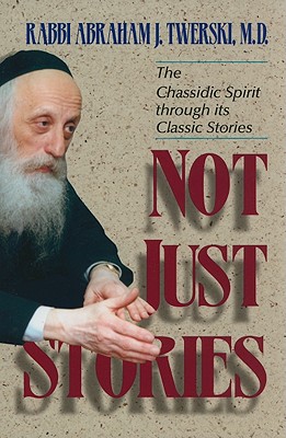 Not Just Stories: The Chassidic Spirit Through Its Classic Stories - Twerski, Abraham J, Rabbi, M.D.