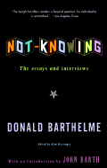 Not-Knowing: The Essays and Interviews of Donald Barthelme - Barthelme, Donald