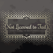 Not Licensed to Fail: A Growth Journal for Beauty Professionals, Spiral Bound Version