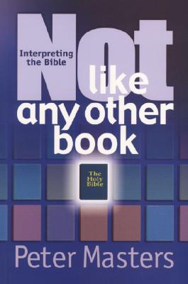 Not Like Any Other Book: Interpreting the Bible - Masters, Peter