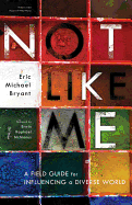 Not Like Me: A Field Guide for Influencing a Diverse World
