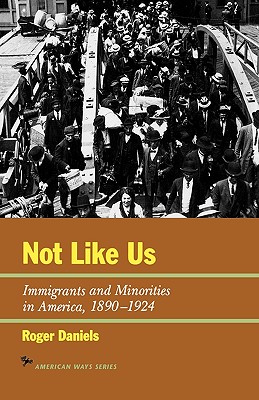 Not Like Us: Immigrants and Minorities in America, 1890-1924 - Daniels, Roger