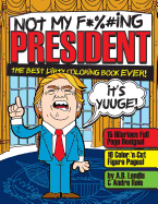 Not My F*cking President: Trump Adult Coloring Book