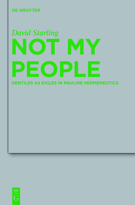 Not My People: Gentiles as Exiles in Pauline Hermeneutics - Starling, David I