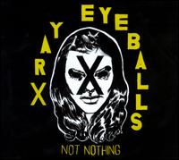 Not Nothing - Xray Eyeballs