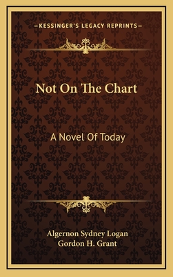 Not On The Chart: A Novel Of Today - Logan, Algernon Sydney