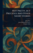 Not Pretty, But Precious and Other Short Stories