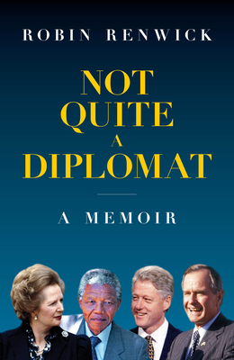 Not Quite A Diplomat: A Memoir - Renwick, Robin