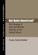 Not Quite American?: The Shaping of Arab and Muslim Identity in the United States