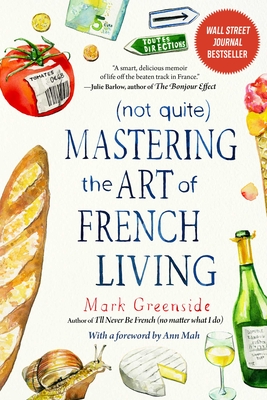 (Not Quite) Mastering the Art of French Living - Greenside, Mark, and Mah, Ann (Foreword by)