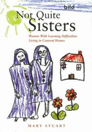 Not Quite Sisters: Women with Learning Difficulties Living in Convent Homes