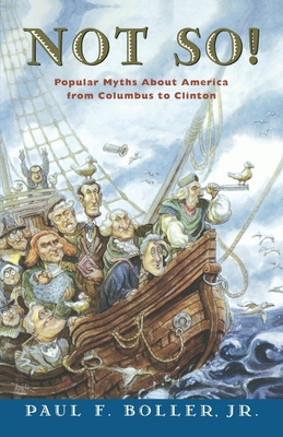 Not So!: Popular Myths about America from Columbus to Clinton - Boller, Paul F, Jr.