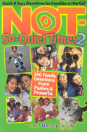 Not-So-Quiet Times 2: 240 Family Devotions from Psalms & Proverbs