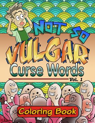 Not So Vulgar Curse Words Coloring Book: Curse Words Vol. 1 - Color Happy