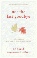 Not the Last Goodbye: Reflections on life, death, healing and cancer