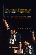 Not the Triumph But the Struggle: 1968 Olympics and the Making of the Black Athlete