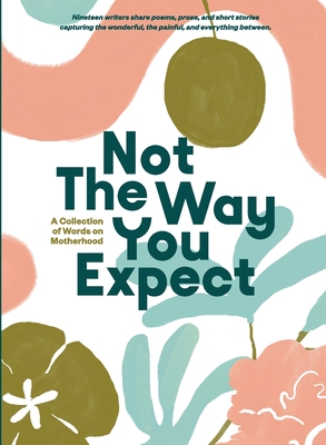 Not The Way You Expect: A Collection of Words on Motherhood - Ables, Beth Brown (Editor), and Thompson, Angie Toole (Editor)