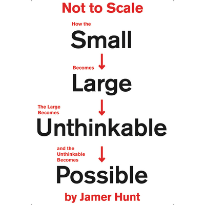 Not to Scale: How the Small Becomes Large, the Large Becomes Unthinkable, and the Unthinkable Becomes Possible - Hunt, Jamer, and Renell, Jamie (Read by)