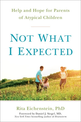 Not What I Expected: Help and Hope for Parents of Atypical Children - Eichenstein, Rita, and Siegel, Daniel J (Foreword by)