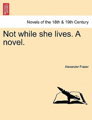 Not While She Lives. a Novel. - Fraser, Alexander, Mrs.