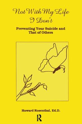 Not With My Life I Don't: Preventing Your Suicide And That Of Others - Rosenthal, Howard