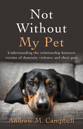 Not Without My Pet: Understanding The Relationship Between Victims Of Domestic Violence And Their Pets