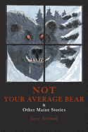 Not Your Average Bear: And Other Maine Stories