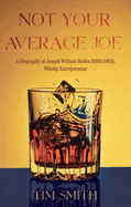 Not Your Average Joe: A Biography of Joseph William Hobbs (1891-1963), Whisky Entrepreneur