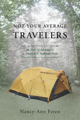 Not Your Average Travelers: 40 Years of Adventures in All the U.S. National Parks - Feren, Nancy-Ann