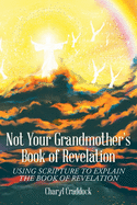 Not Your Grandmother's Book of Revelation: Using Scripture to Explain the Book of Revelation
