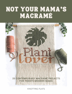 Not Your Mama's Macrame / 25 Contemporary Macram Projects for the Modern Mama: Beginner-friendly, holiday classic ornaments, to bold statement pixel macrame wall hangings.