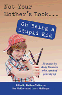 Not Your Mother's Book . . . on Being a Stupid Kid