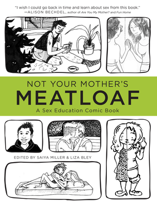 Not Your Mother's Meatloaf: A Sex Education Comic Book - Miller, Saiya, and Bley, Liza