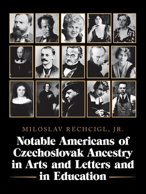 Notable Americans of Czechoslovak Ancestry in Arts and Letters and in Education - Rechcigl, Miloslav, Jr.