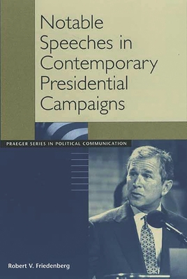 Notable Speeches in Contemporary Presidential Campaigns - Friedenberg, Robert V