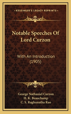 Notable Speeches of Lord Curzon: With an Introduction (1905) - Curzon, George Nathaniel, and Beauchamp, H K (Introduction by), and Rao, C S Raghunatha (Editor)