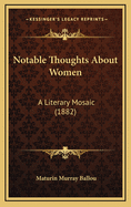 Notable Thoughts about Women: A Literary Mosaic (1882)