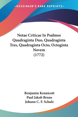 Notae Criticae in Psalmos Quadraginta Duo, Quadraginta Tres, Quadraginta Octo, Octoginta Novem (1772) - Kennicott, Benjamin, and Bruns, Paul Jakob, and Schulz, Johann C F