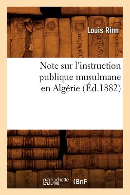 Note Sur l'Instruction Publique Musulmane En Alg?rie (?d.1882) - Rinn, Louis