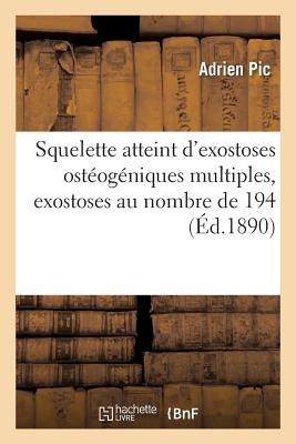 Note Sur Un Squelette Atteint d'Exostoses Ost?og?niques Multiples, Exostoses Au Nombre de 194 - Pic, Adrien