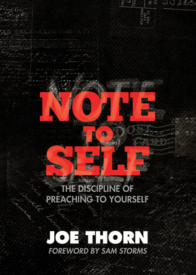 Note to Self: The Discipline of Preaching to Yourself - Thorn, Joe, and Storms, Sam, Dr. (Foreword by)