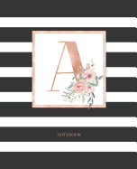 Notebook: Black and White Stripes Rose Gold Monogram Initial Letter a with Pink Floral Notebook Journal for Women, Girls and School Wide Rule (7.5 in X 9.25 In)