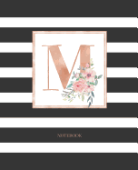 Notebook: Black and White Stripes Rose Gold Monogram Initial Letter M with Pink Floral Notebook Journal for Women, Girls and School Wide Rule (7.5 in X 9.25 In)