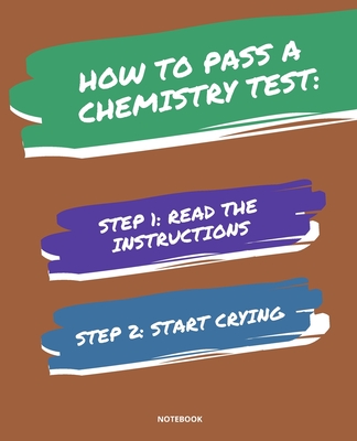 Notebook How to Pass a Chemistry Test: READ THE INSTRUCTIONS START CRYING 7,5x9,25 - Bloom, Jannette