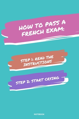 Notebook How to Pass a French Exam: Read the Instructions Start Crying - Bloom, Jannette
